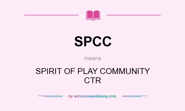 What does SPCC mean? It stands for SPIRIT OF PLAY COMMUNITY CTR