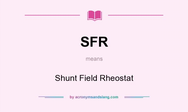 What does SFR mean? It stands for Shunt Field Rheostat