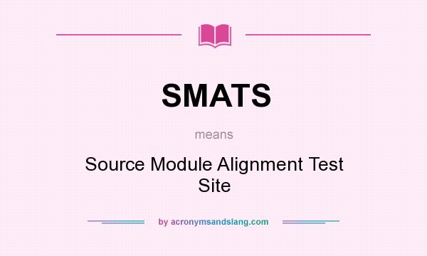 What does SMATS mean? It stands for Source Module Alignment Test Site