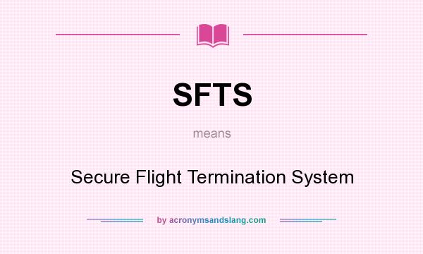 What does SFTS mean? It stands for Secure Flight Termination System