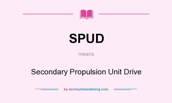 What does SPUD mean? It stands for Secondary Propulsion Unit Drive