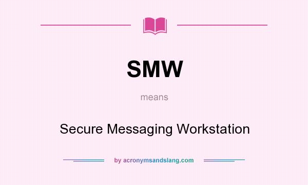What does SMW mean? It stands for Secure Messaging Workstation
