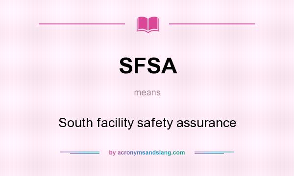 What does SFSA mean? It stands for South facility safety assurance