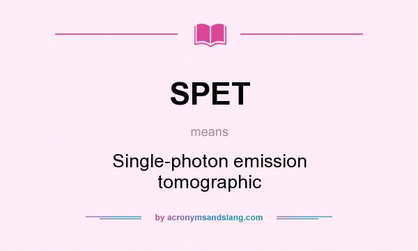 What does SPET mean? It stands for Single-photon emission tomographic