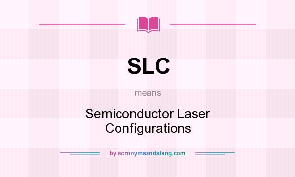 What does SLC mean? It stands for Semiconductor Laser Configurations