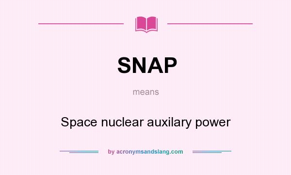 What does SNAP mean? It stands for Space nuclear auxilary power