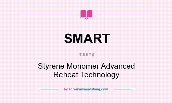 What does SMART mean? It stands for Styrene Monomer Advanced Reheat Technology