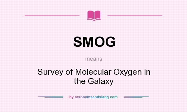 What does SMOG mean? It stands for Survey of Molecular Oxygen in the Galaxy