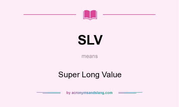 What does SLV mean? It stands for Super Long Value