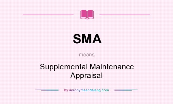 What does SMA mean? It stands for Supplemental Maintenance Appraisal