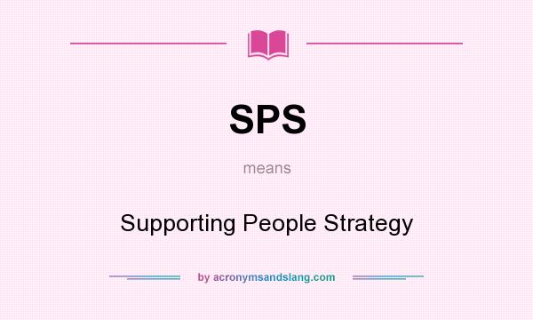 What does SPS mean? It stands for Supporting People Strategy