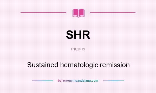 What does SHR mean? It stands for Sustained hematologic remission