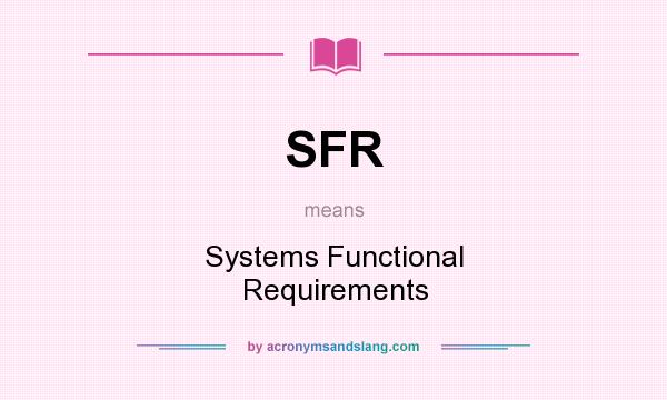 What does SFR mean? It stands for Systems Functional Requirements