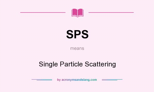 What does SPS mean? It stands for Single Particle Scattering