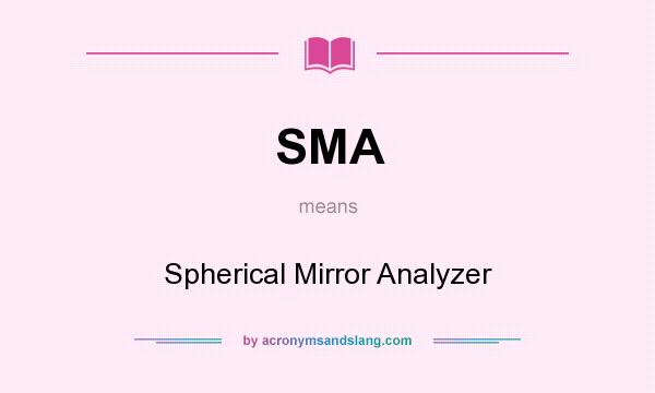 What does SMA mean? It stands for Spherical Mirror Analyzer