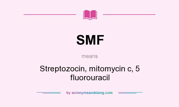 What does SMF mean? It stands for Streptozocin, mitomycin c, 5 fluorouracil