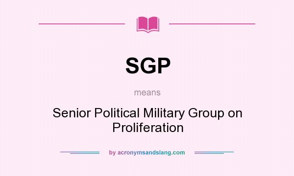 What does SGP mean? It stands for Senior Political Military Group on Proliferation