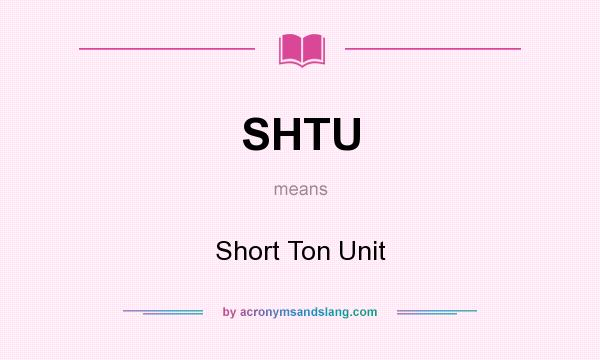 What does SHTU mean? It stands for Short Ton Unit