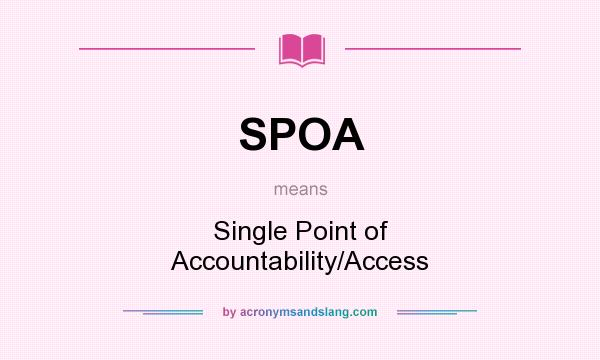 What does SPOA mean? It stands for Single Point of Accountability/Access