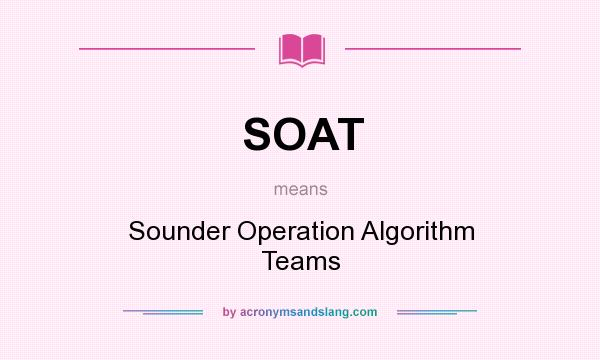 What does SOAT mean? It stands for Sounder Operation Algorithm Teams