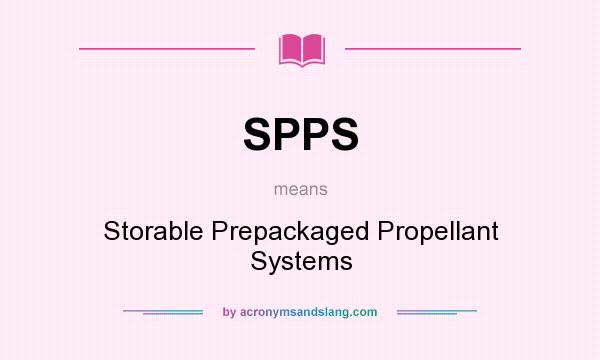 What does SPPS mean? It stands for Storable Prepackaged Propellant Systems