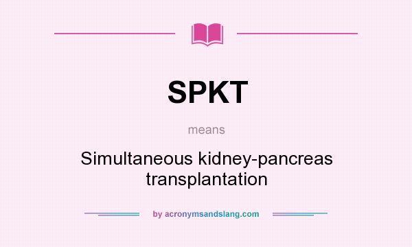 What does SPKT mean? It stands for Simultaneous kidney-pancreas transplantation