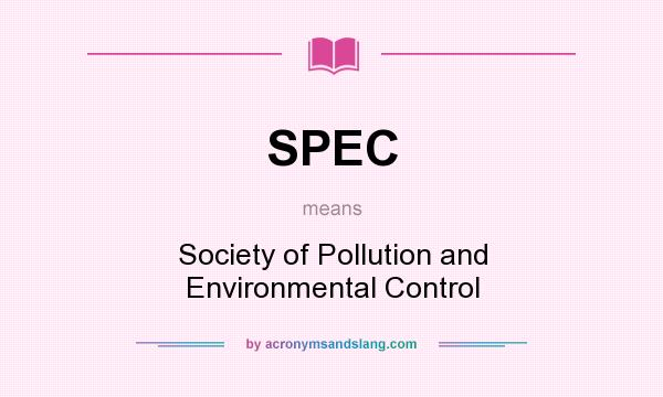 What does SPEC mean? It stands for Society of Pollution and Environmental Control