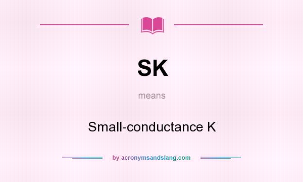 What does SK mean? It stands for Small-conductance K