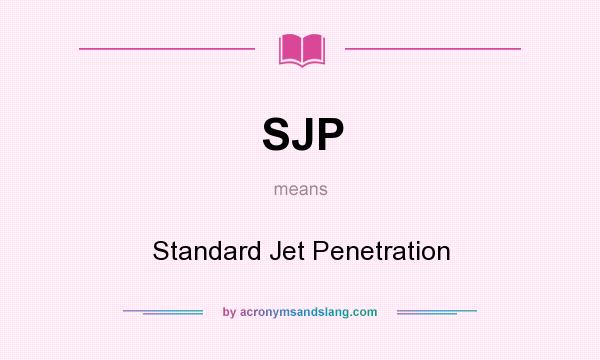 What does SJP mean? It stands for Standard Jet Penetration