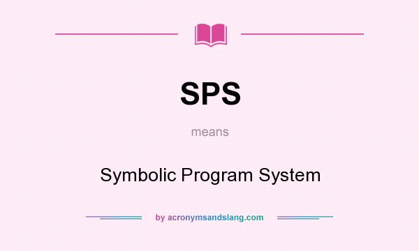 What does SPS mean? It stands for Symbolic Program System