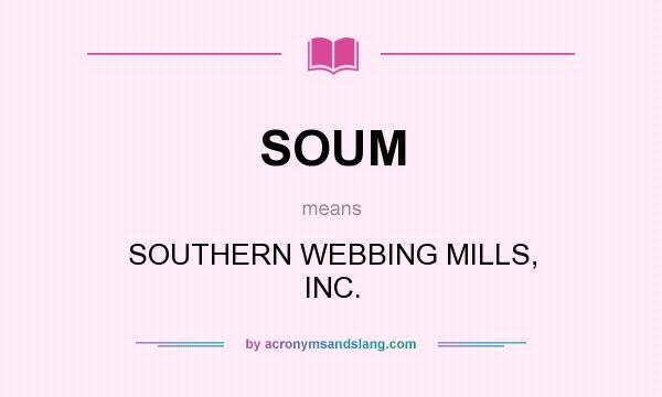 What does SOUM mean? It stands for SOUTHERN WEBBING MILLS, INC.