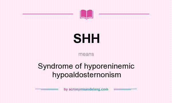 What does SHH mean? It stands for Syndrome of hyporeninemic hypoaldosternonism