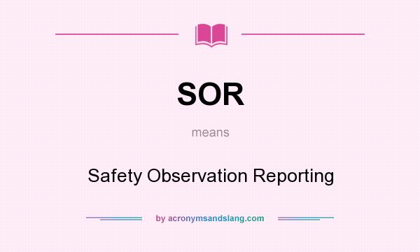 What does SOR mean? It stands for Safety Observation Reporting