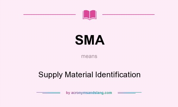What does SMA mean? It stands for Supply Material Identification
