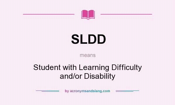 What does SLDD mean? It stands for Student with Learning Difficulty and/or Disability