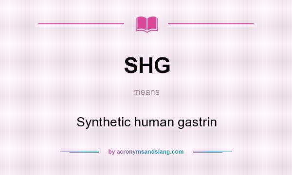 What does SHG mean? It stands for Synthetic human gastrin