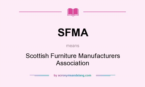 What does SFMA mean? It stands for Scottish Furniture Manufacturers Association