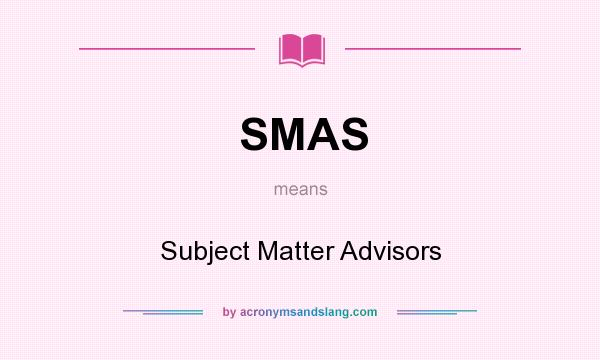 What does SMAS mean? It stands for Subject Matter Advisors