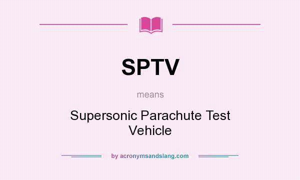 What does SPTV mean? It stands for Supersonic Parachute Test Vehicle