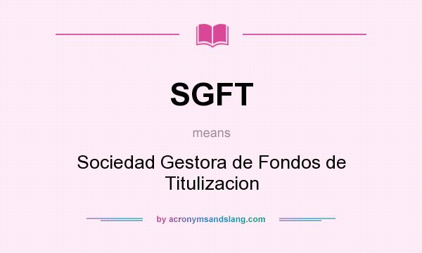 What does SGFT mean? It stands for Sociedad Gestora de Fondos de Titulizacion