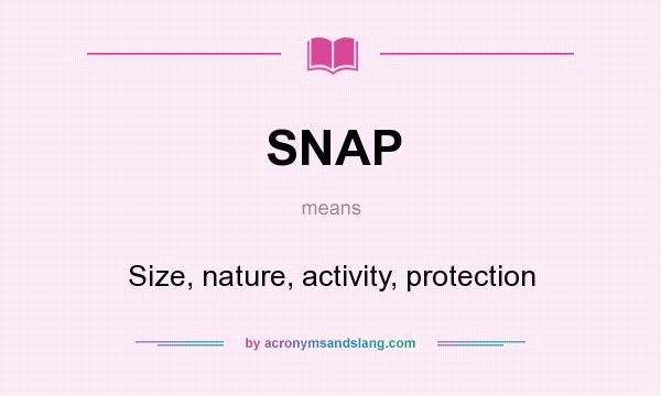 What does SNAP mean? It stands for Size, nature, activity, protection