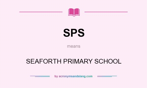 What does SPS mean? It stands for SEAFORTH PRIMARY SCHOOL