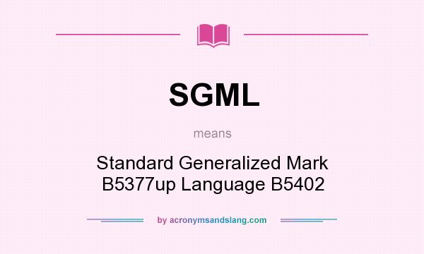 What does SGML mean? It stands for Standard Generalized Mark B5377up Language B5402