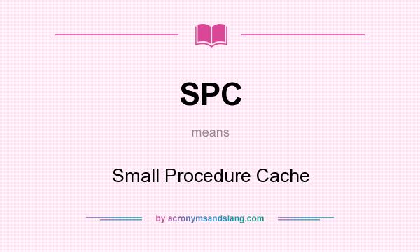 What does SPC mean? It stands for Small Procedure Cache