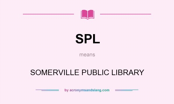 What does SPL mean? It stands for SOMERVILLE PUBLIC LIBRARY