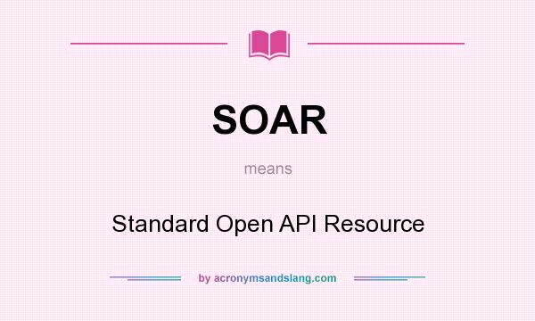 What does SOAR mean? It stands for Standard Open API Resource