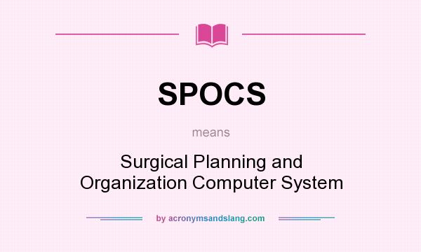 What does SPOCS mean? It stands for Surgical Planning and Organization Computer System