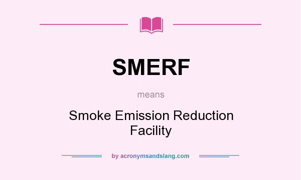 What does SMERF mean? It stands for Smoke Emission Reduction Facility