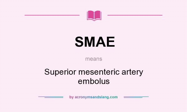 What does SMAE mean? It stands for Superior mesenteric artery embolus