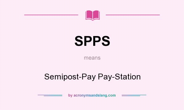 What does SPPS mean? It stands for Semipost-Pay Pay-Station